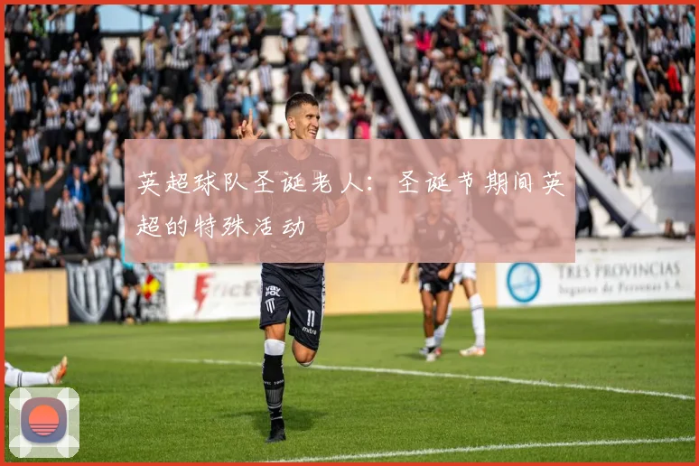 英超球队圣诞老人：圣诞节期间英超的特殊活动